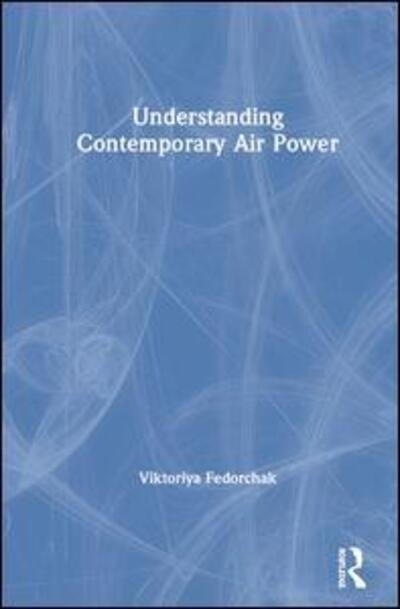 Cover for Fedorchak, Viktoriya (Swedish Defence University, Sweden) · Understanding Contemporary Air Power (Hardcover Book) (2020)