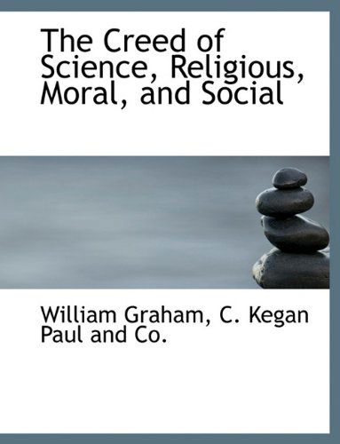 Cover for William Graham · The Creed of Science, Religious, Moral, and Social (Hardcover Book) (2010)