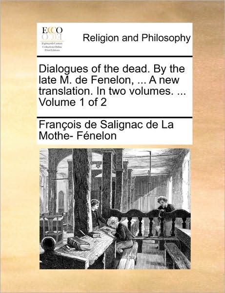 Cover for François De Salignac De La Mo Fénelon · Dialogues of the Dead. by the Late M. De Fenelon, ... a New Translation. in Two Volumes. ...  Volume 1 of 2 (Paperback Book) (2010)