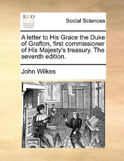 Cover for John Wilkes · A Letter to His Grace the Duke of Grafton, First Commissioner of His Majesty's Treasury. the Seventh Edition. (Paperback Book) (2010)