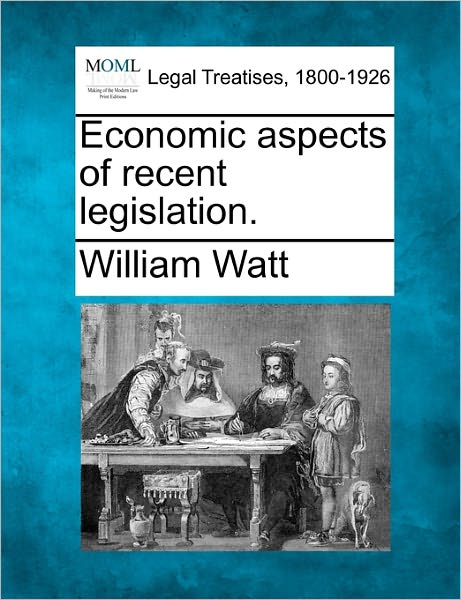 Cover for William Watt · Economic Aspects of Recent Legislation. (Taschenbuch) (2010)