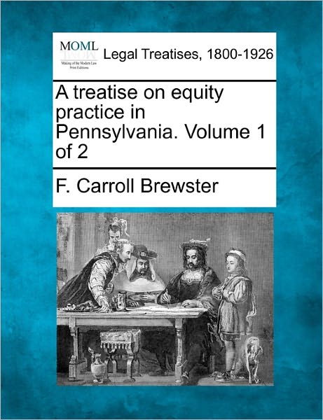 Cover for F Carroll Brewster · A Treatise on Equity Practice in Pennsylvania. Volume 1 of 2 (Taschenbuch) (2010)