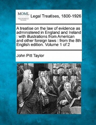 Cover for John Pitt Taylor · A Treatise on the Law of Evidence As Administered in England and Ireland: with Illustrations from American and Other Foreign Laws: from the 8th English (Paperback Book) (2010)