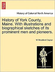 Cover for W Woodford Clayton · History of York County, Maine. with Illustrations and Biographical Sketches of Its Prominent men and Pioneers. (Paperback Book) (2011)