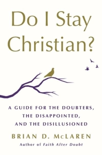 Cover for Brian D. McLaren · Do I Stay Christian?: A Guide for the Doubters, the Disappointed, and the Disillusioned (Hardcover Book) (2022)