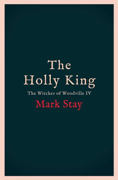 Cover for Mark Stay · The Holly King: The Witches of Woodville 4 (Pocketbok) (2023)