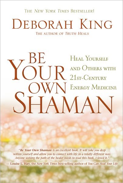 Be Your Own Shaman: Heal Yourself and Others with 21st-century Energy Medicine - Deborah King - Books - Hay House - 9781401930790 - March 1, 2012