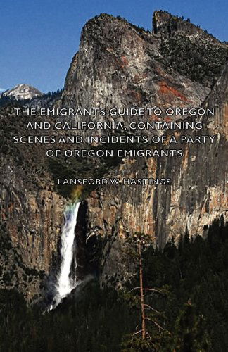 Cover for Lansford W. Hastings · The Emigrants Guide to Oregon and California, Containing Scenes and Incidents of a Party of Oregon Emigrants (Paperback Book) (2006)