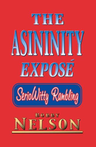 The Asininity Exposé: Seriowitty Rambling - Bobby Nelson - Books - Trafford Publishing - 9781412073790 - October 25, 2005