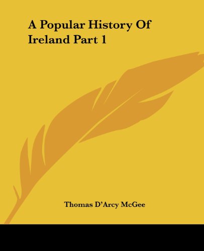 A Popular History of Ireland Part 1 - Thomas D'arcy Mcgee - Books - Kessinger Publishing, LLC - 9781419102790 - June 17, 2004