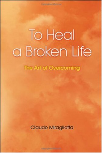 Cover for Claude Miragliotta · To Heal a Broken Life: the Art of Overcoming (Paperback Book) (2008)