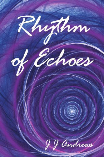 Rhythm of Echoes - J J Andrews - Kirjat - AuthorHouse - 9781425998790 - torstai 6. maaliskuuta 2008