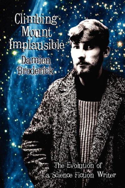 Climbing Mount Implausible: the Evolution of a Science Fiction Writer - Damien Broderick - Books - Borgo Press - 9781434457790 - February 27, 2010
