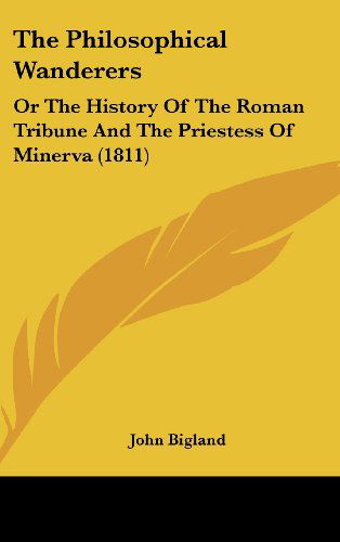 Cover for John Bigland · The Philosophical Wanderers: or the History of the Roman Tribune and the Priestess of Minerva (1811) (Hardcover Book) (2008)