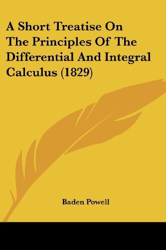 A Short Treatise on the Principles of the Differential and Integral Calculus (1829) - Baden Powell - Kirjat - Kessinger Publishing, LLC - 9781436750790 - sunnuntai 29. kesäkuuta 2008
