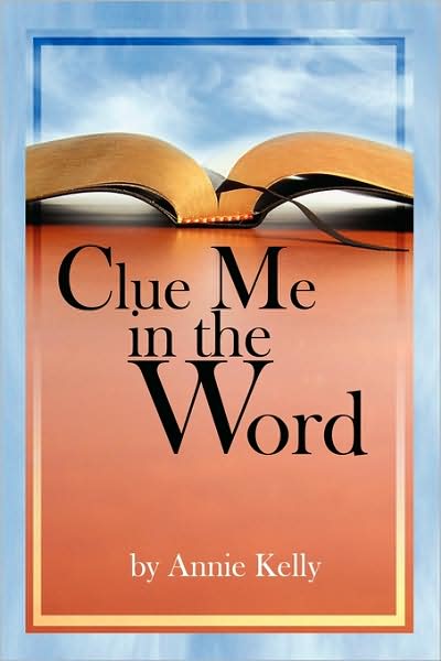 Clue Me in the Word: Another Way to Learn Scriptures - Annie Kelly - Livros - Xlibris, Corp. - 9781441514790 - 14 de julho de 2009