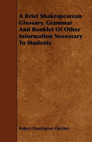 Cover for Robert Huntington Fletcher · A Brief Shakespearean Glossary, Grammar and Booklet of Other Information Necessary to Students (Paperback Book) (2009)