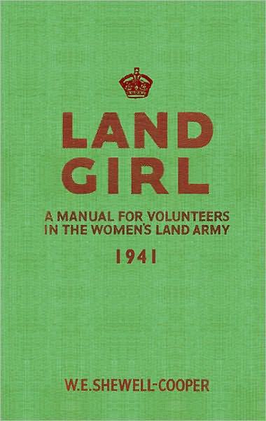 Cover for W. E. Shewell-Cooper · Land Girl: A Manual for Volunteers in the Women's Land Army (Paperback Book) (2011)