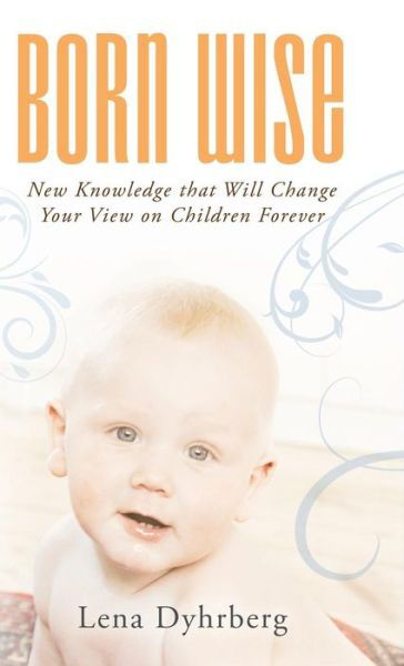 Cover for Lena Dyhrberg · Born Wise: New Knowledge That Will Change Your View on Children Forever (Hardcover Book) (2014)