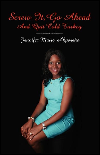 Cover for Jennifer Mairo Akporehe · Screw It, Go Ahead and Quit Cold Turkey (Paperback Book) (2010)