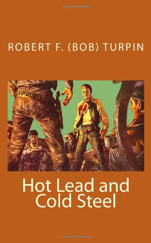 Cover for Robert F. (Bob) Turpin · Hot Lead and Cold Steel (Paperback Book) (2011)