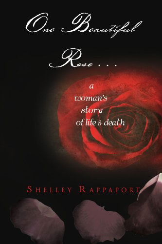 Cover for Shelley Rappaport · One Beautiful Rose . . .: a Woman's Story of Life &amp; Death (Paperback Book) (2011)