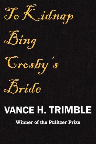 To Kidnap Bing Crosby's Bride - Vance H Trimble - Livres - Createspace - 9781478299790 - 7 septembre 2012