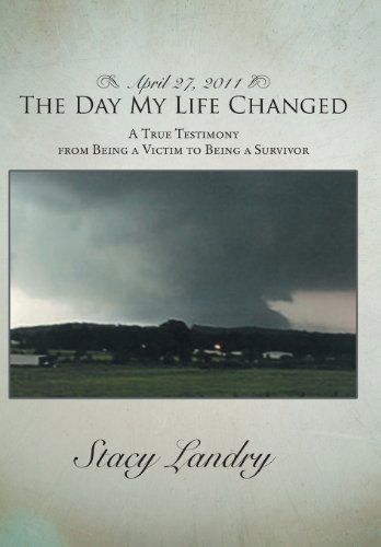 Cover for Stacy Landry · April 27, 2011, the Day My Life Changed: a True Testimony from Being a Victim to Being a Survivor (Hardcover Book) (2013)