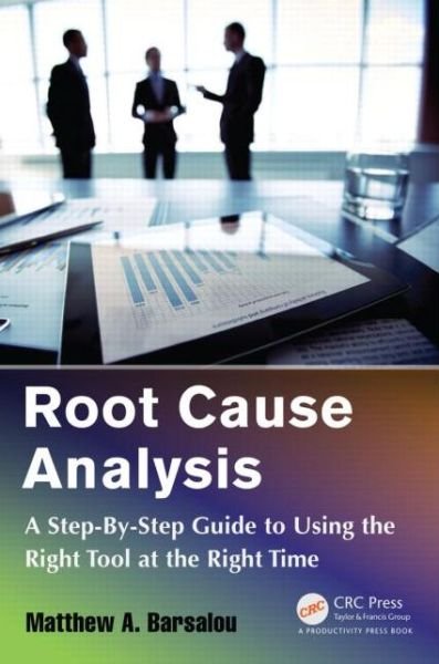 Cover for Barsalou, Matthew A. (BorgWarner Turbo Systems Engineering, Kirchheimbolanden, Germany) · Root Cause Analysis: A Step-By-Step Guide to Using the Right Tool at the Right Time (Paperback Book) (2014)