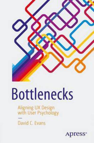 Bottlenecks: Aligning UX Design with User Psychology - David C. Evans - Books - APress - 9781484225790 - February 11, 2017