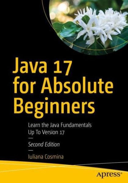 Cover for Iuliana Cosmina · Java 17 for Absolute Beginners: Learn the Fundamentals of Java Programming (Paperback Bog) [2nd edition] (2021)