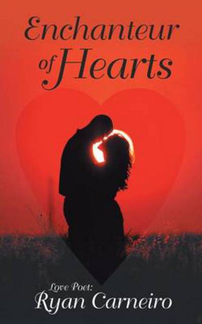 Enchanteur of Hearts: Love Poems - Ryan Carneiro - Books - iUniverse - 9781491733790 - May 16, 2014