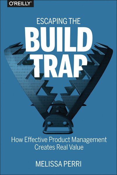 Cover for Melissa Perri · Escaping the Build Trap: How Effective Product Management Creates Real Value (Pocketbok) (2018)