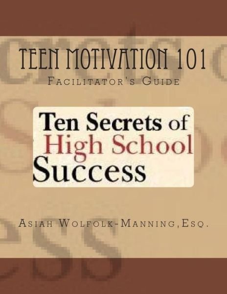 Cover for Asiah Wolfolk-manning Esq · Teen Motivation 101: Ten Secrets of High School Success - Facilitator's Guide (Taschenbuch) (2013)