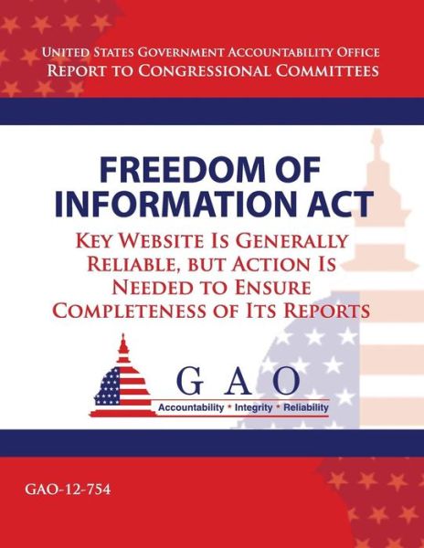 Cover for Government Accountability Office · Freedom of Information Act: Key Website is Generally Reliable, but Action is Needed to Ensure Completeness of Its Reports (Taschenbuch) (2013)