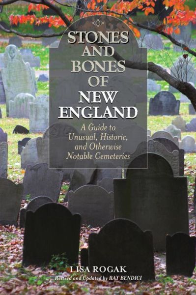 Cover for Lisa Rogak · Stones and Bones of New England: A Guide To Unusual, Historic, and Otherwise Notable Cemeteries (Paperback Book) [Second edition] (2016)