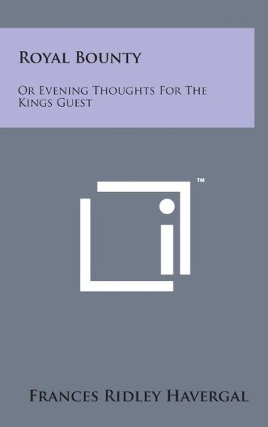 Cover for Frances Ridley Havergal · Royal Bounty: or Evening Thoughts for the Kings Guest (Hardcover Book) (2014)