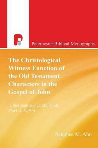 Cover for Sanghee M. Ahn · The Christological Witness Function of the Old Testament Characters in the Gospel of John (Paternoster Biblical Monographs) (Paperback Book) (2014)