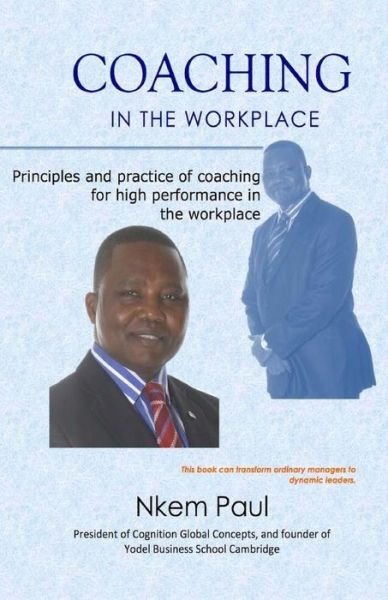 Coaching in the Workplace: Principles and Practice of Coaching for High Performance in the Workplace - Nkem Paul - Bøger - CreateSpace Independent Publishing Platf - 9781502796790 - 11. oktober 2014