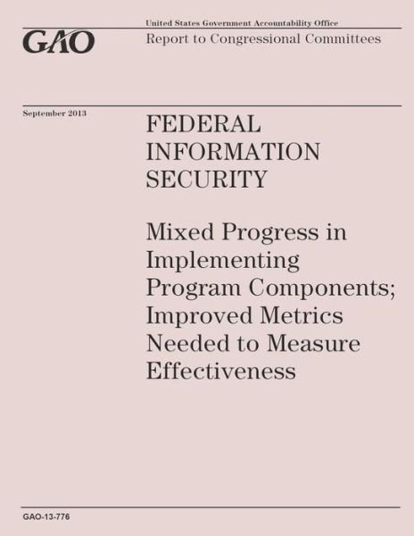 Cover for Government Accountability Office · Federal Information Security: Mixed Progress in Implementing Program Components; Improved Metrics Needed to Measure Effectiveness (Taschenbuch) (2014)