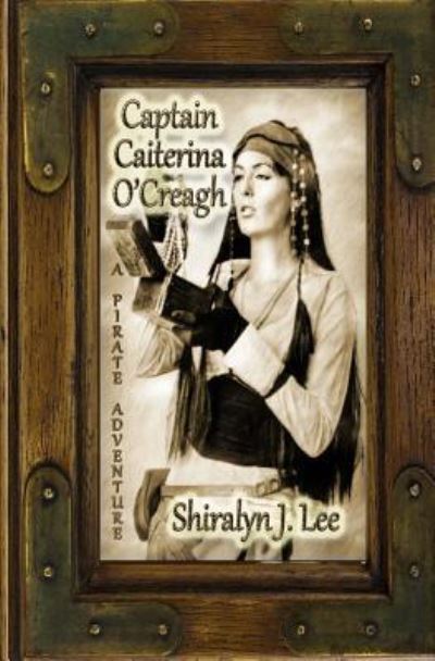 Cover for Shiralyn J Lee · Captain Caiterina O'creagh: a Pirate Adventure (Paperback Book) (2015)