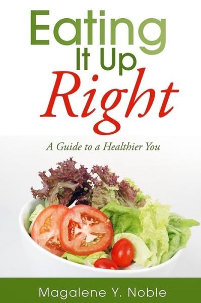 Cover for Magalene Y Noble · Eating It Up Right: a Guide to a Healthier You (Paperback Book) (2015)