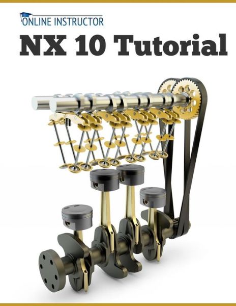 Nx 10 Tutorial: Sketching, Feature Modeling, Assemblies, Drawings, Sheet Metal, and Simulation Basics - Online Instructor - Książki - Createspace - 9781511523790 - 31 marca 2015