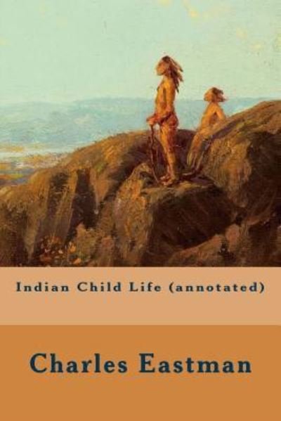 Cover for Charles Eastman · Indian Child Life (annotated) (Taschenbuch) (2015)