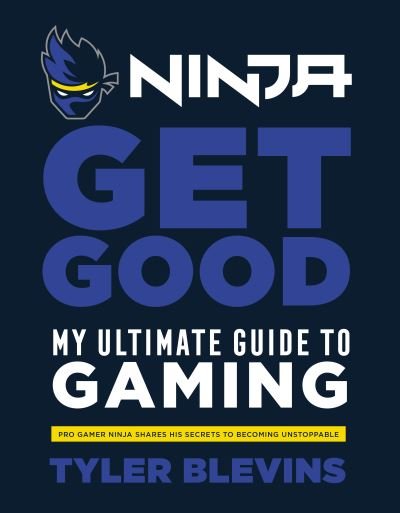 Cover for Tyler â€˜Ninjaâ€™ Blevins · Ninja: Get Good: My Ultimate Guide to Gaming (Gebundenes Buch) (2019)
