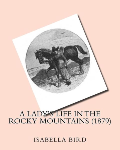 Cover for Bird Isabella · A lady's life in the Rocky Mountains (1879) by (Taschenbuch) (2016)