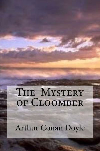 The Mystery of Cloomber - Sir Arthur Conan Doyle - Bücher - Createspace Independent Publishing Platf - 9781533530790 - 31. Mai 2016