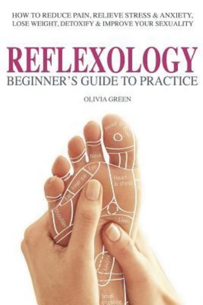 Beginner's Guide To Practice Reflexology - Olivia Green - Książki - Createspace Independent Publishing Platf - 9781533543790 - 1 czerwca 2016