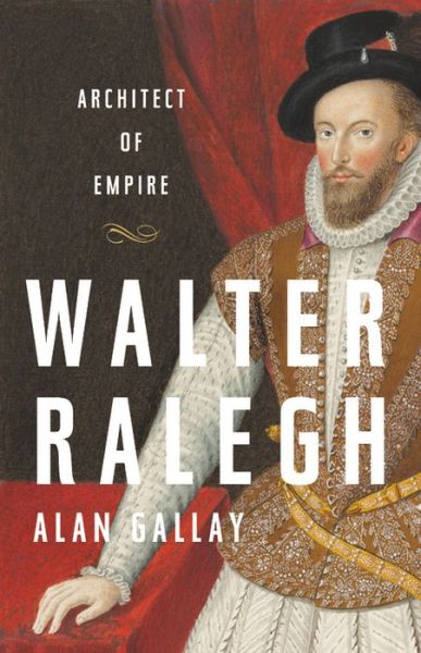 Cover for Alan Gallay · Walter Ralegh: Architect of Empire (Hardcover Book) (2019)