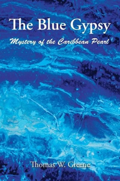The Blue Gypsy : Mystery of the Caribbean Pearl - Thomas Greene - Libros - XLIBRIS - 9781543472790 - 24 de marzo de 2018